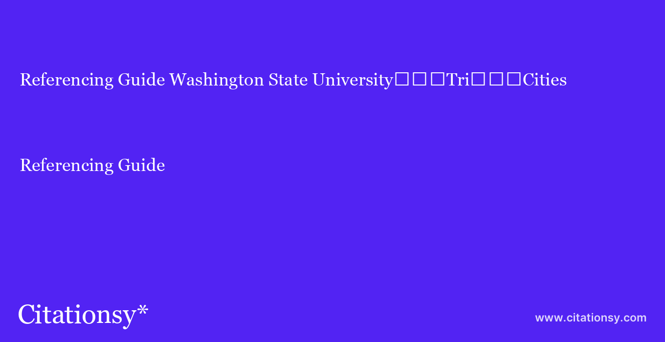 Referencing Guide: Washington State University%EF%BF%BD%EF%BF%BD%EF%BF%BDTri%EF%BF%BD%EF%BF%BD%EF%BF%BDCities